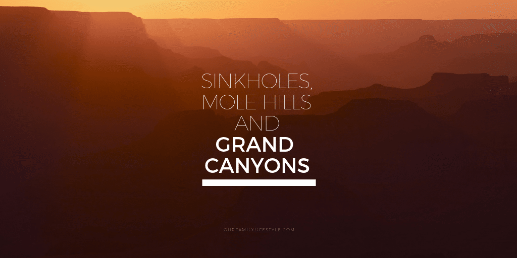 Sinkholes, Mole Hills and Grand Canyons
