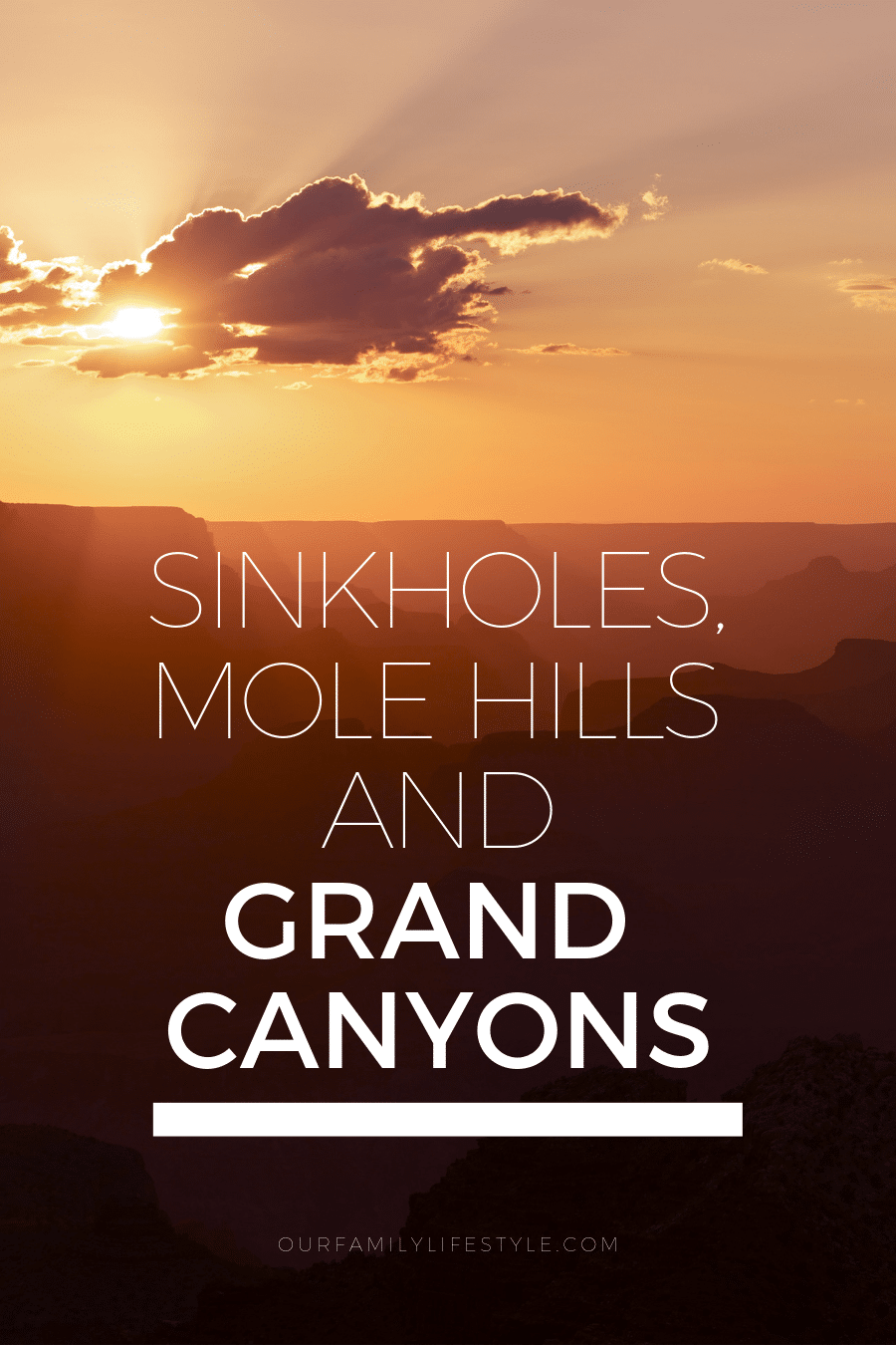 Sinkholes, Mole Hills and Grand Canyons